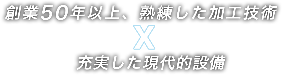 創業50年以上、熟練した加工技術充実した現代的設備